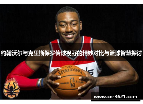约翰沃尔与克里斯保罗传球视野的精妙对比与篮球智慧探讨