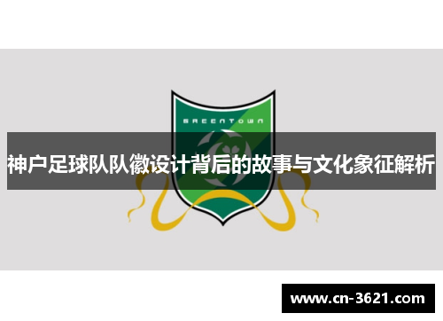 神户足球队队徽设计背后的故事与文化象征解析