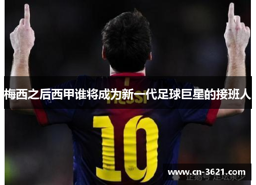 梅西之后西甲谁将成为新一代足球巨星的接班人