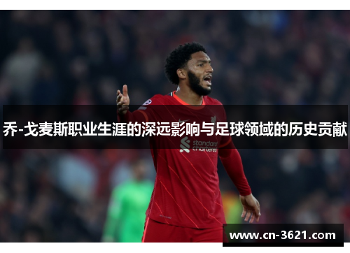 乔-戈麦斯职业生涯的深远影响与足球领域的历史贡献