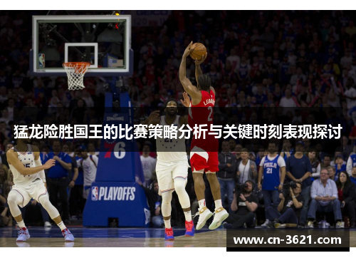 猛龙险胜国王的比赛策略分析与关键时刻表现探讨