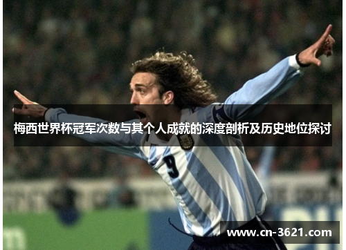 梅西世界杯冠军次数与其个人成就的深度剖析及历史地位探讨