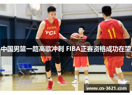 中国男篮一路高歌冲刺 FIBA正赛资格成功在望