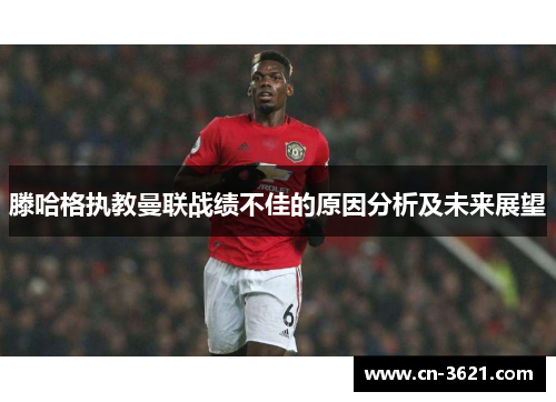 滕哈格执教曼联战绩不佳的原因分析及未来展望