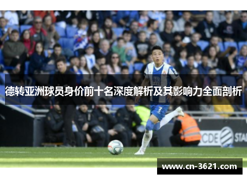 德转亚洲球员身价前十名深度解析及其影响力全面剖析