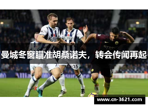 曼城冬窗瞄准胡桑诺夫，转会传闻再起