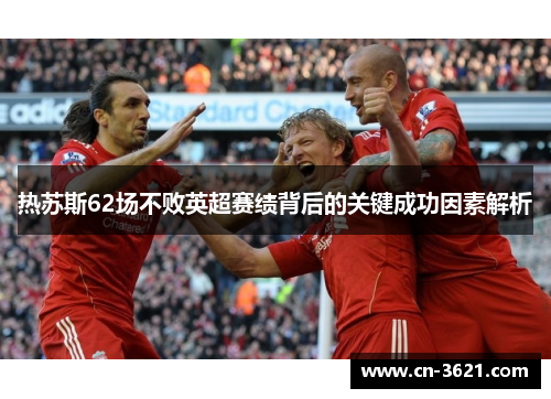 热苏斯62场不败英超赛绩背后的关键成功因素解析