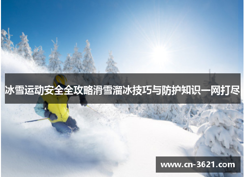 冰雪运动安全全攻略滑雪溜冰技巧与防护知识一网打尽
