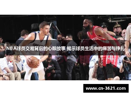 NBA球员交易背后的心酸故事 揭示球员生活中的痛苦与挣扎