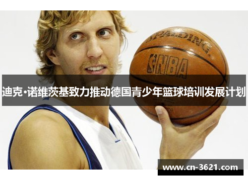 迪克·诺维茨基致力推动德国青少年篮球培训发展计划