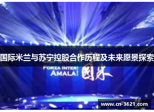 国际米兰与苏宁控股合作历程及未来愿景探索