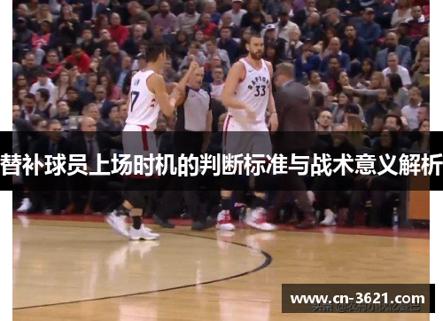 替补球员上场时机的判断标准与战术意义解析
