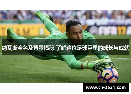 纳瓦斯全名及背景揭秘 了解这位足球巨星的成长与成就